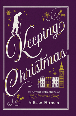 Keeping Christmas - 25 Advent Reflections on A Christmas Carol