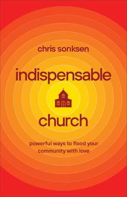 Indispensable Church - Powerful Ways to Flood Your Community with Love