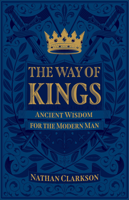 The Way of Kings - Ancient Wisdom for the Modern Man