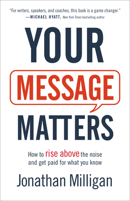 Your Message Matters - How to Rise above the Noise and Get Paid for What You Know