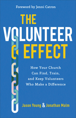 The Volunteer Effect - How Your Church Can Find, Train, and Keep Volunteers Who Make a Difference