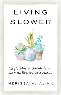 Living Slower - Simple Ideas to Eliminate Excess and Make Time for What Matters