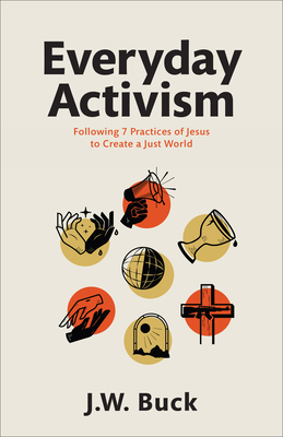 Everyday Activism - Following 7 Practices of Jesus to Create a Just World