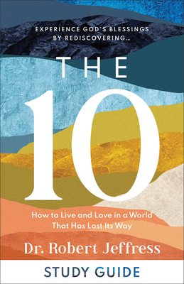 The 10 Study Guide - How to Live and Love in a World That Has Lost Its Way