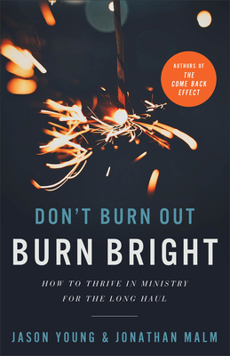 Don`t Burn Out, Burn Bright - How to Thrive in Ministry for the Long Haul