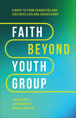 Faith Beyond Youth Group - Five Ways to Form Character and Cultivate Lifelong Discipleship