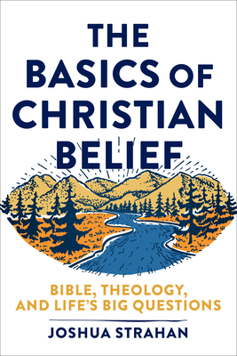 The Basics of Christian Belief - Bible, Theology, and Life`s Big Questions