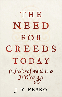 The Need for Creeds Today - Confessional Faith in a Faithless Age