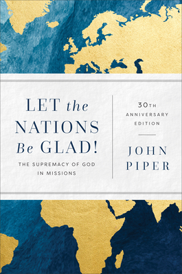 Let the Nations Be Glad! - The Supremacy of God in Missions