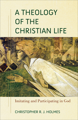 A Theology of the Christian Life - Imitating and Participating in God