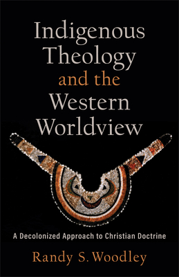 Indigenous Theology and the Western Worldview - A Decolonized Approach to Christian Doctrine