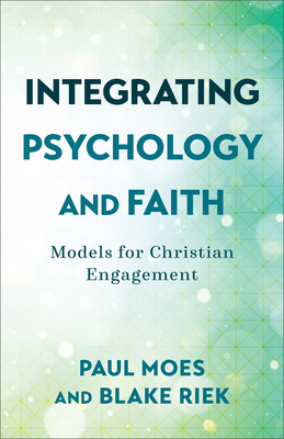 Integrating Psychology and Faith - Models for Christian Engagement