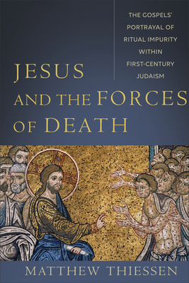 Jesus and the Forces of Death - The Gospels` Portrayal of Ritual Impurity within First-Century Judaism