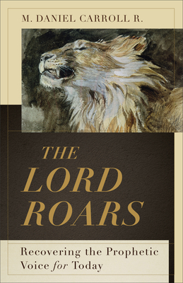 The Lord Roars - Recovering the Prophetic Voice for Today