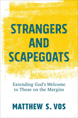 Strangers and Scapegoats - Extending God`s Welcome to Those on the Margins