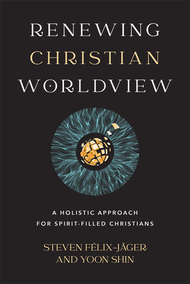 Renewing Christian Worldview - A Holistic Approach for Spirit-Filled Christians