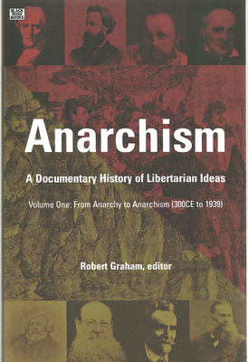 Anarchism Volume One - A Documentary History of Libertarian Ideas, Volume One - From Anarchy to Anarchism