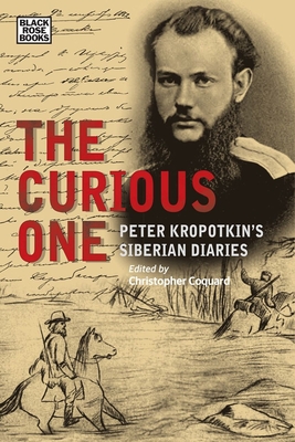 The Curious One - Peter Kropotkin`s Siberian Diaries