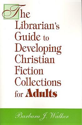 The Librarian's Guide to Developing Christian Fiction Collections for Adults