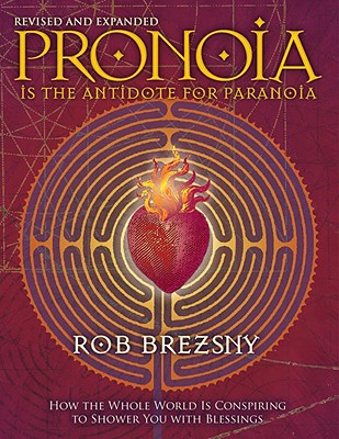 Pronoia Is the Antidote for Paranoia, Revised and Expanded