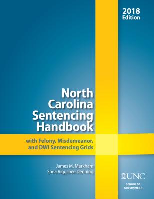 North Carolina Sentencing Handbook with Felony, Misdemeanor, and DWI Sentencing Grids, 2017-2018