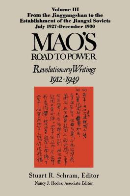 Mao's Road to Power: Revolutionary Writings, 1912-49: v. 3: From the Jinggangshan to the Establishment of the Jiangxi Soviets, July 1927-December 1930