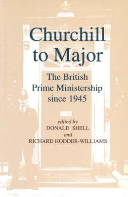 Churchill to Major: The British Prime Ministership since 1945