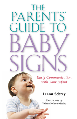 The Parents' Guide to Baby Signs - Early Communication with Your Infant