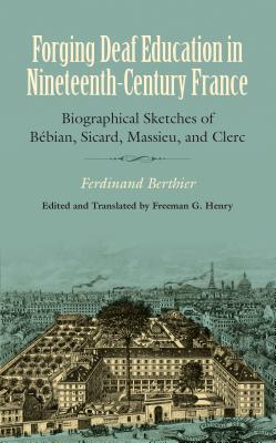 Forging Deaf Education in Nineteenth Century France - Biographical Sketches of Bebian, Sicard, Massieu, and Clerc