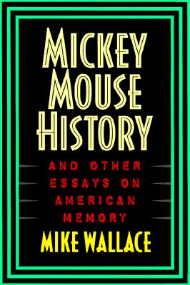 Mickey Mouse History and Other Essays on American Memory