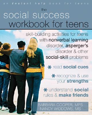 Social Success Workbook For Teens: Skill-Building Activities for Teens with Nonverbal Learning Disorder, Asperger's Disorder, and Other Social-Skill Problems