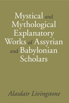 Mystical and Mythological Explanatory Works of Assyrian and Babylonian Scholars