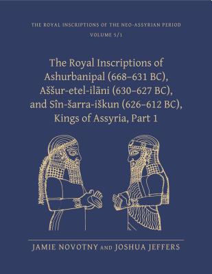 The Royal Inscriptions of Ashurbanipal (668-631 BC), Assur-etel-ilani (630-627 BC), and Sin-sarra-iskun (626-612 BC), Kings of Assyria, Part 1