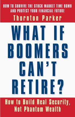 What if Boomers Can't Retire - How to Build Real Security, Not Phantom Wealth