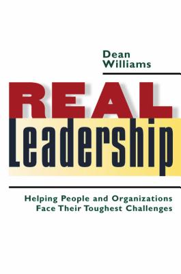 Real Leadership: Helping People and Organizations Face Their Toughest Challenges