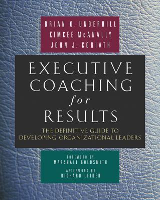 Executive Coaching for Results. The Definitive Guide to Developing Organizational Leaders