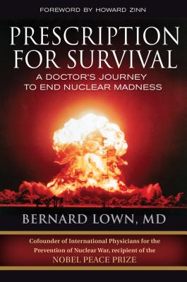 Prescription for Survival. A Doctor's Journey to End Nuclear Madness