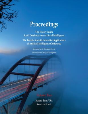 Proceedings of the Twenty-Ninth AAAI Conference on Artificial Intelligence and the Twenty-Seventh Innovative Applications of Artificial Intelligence Conference Volume Two