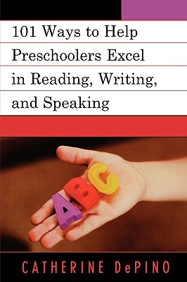 101 Ways to Help Preschoolers Excel in Reading, Writing, and Speaking