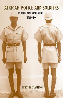 African Police and Soldiers in Colonial Zimbabwe, 1923-80