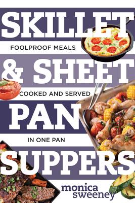 Skillet & Sheet Pan Suppers – Foolproof Meals, Cooked and Served in One Pan