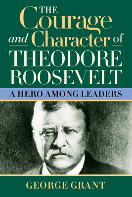 The Courage and Character of Theodore Roosevelt