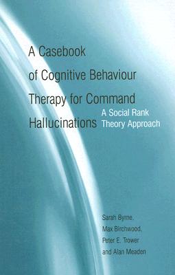 A Casebook of Cognitive Behaviour Therapy for Command Hallucinations