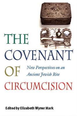 The Covenant of Circumcision - New Perspectives on an Ancient Jewish Rite