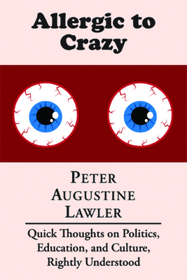 Allergic to Crazy - Quick Thoughts on Politics, Education, and Culture, Rightly Understood