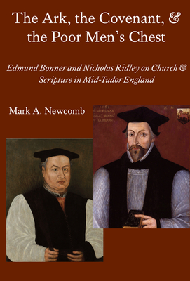 The Ark, the Covenant, and the Poor Men`s Chest - Edmund Bonner and Nicholas Ridley on Church and Scripture in Mid-Tudor England