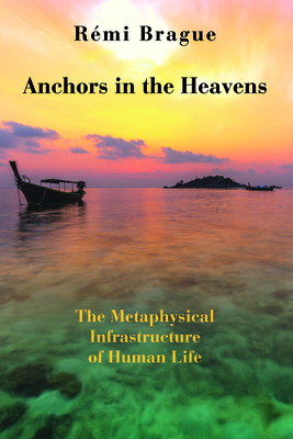 Anchors in the Heavens - The Metaphysical Infrastructure of Human Life