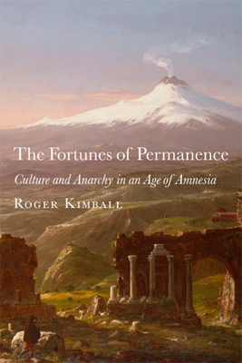 The Fortunes of Permanence - Culture and Anarchy in an Age of Amnesia