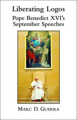 Liberating Logos - Pope Benedict XVI`s September Speeches