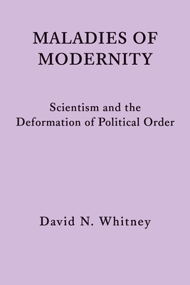 Maladies of Modernity - Scientism and the Deformation of Political Order